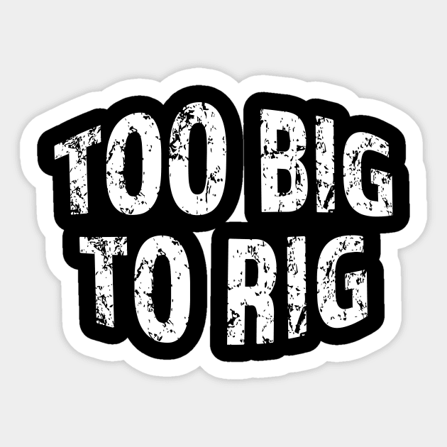 Too Big To Rig Sticker by ChuckDuncanArt